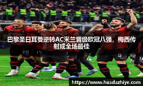 巴黎圣日耳曼逆转AC米兰晋级欧冠八强，梅西传射成全场最佳