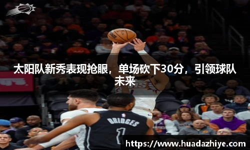 太阳队新秀表现抢眼，单场砍下30分，引领球队未来