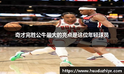 奇才完胜公牛最大的亮点是这位年轻球员