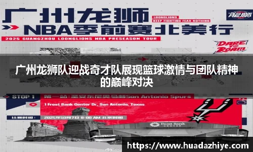 广州龙狮队迎战奇才队展现篮球激情与团队精神的巅峰对决